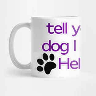 Tell your dog I said Hello Mug